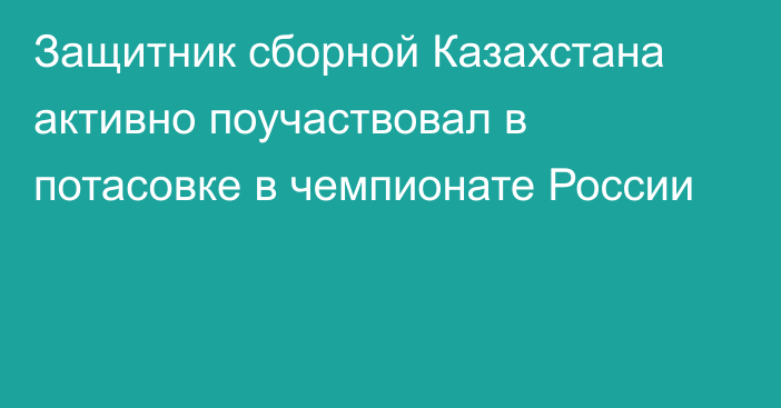 Защитник сборной Казахстана активно поучаствовал в потасовке в чемпионате России