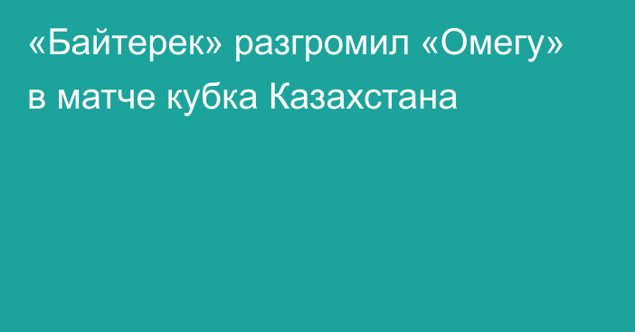 «Байтерек» разгромил «Омегу» в матче кубка Казахстана