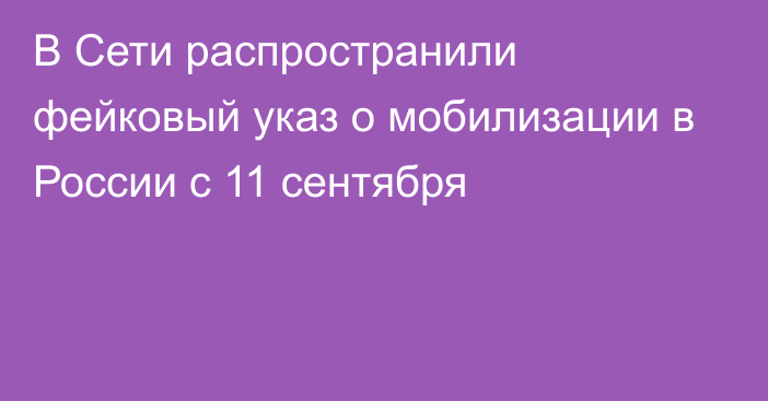 В Сети распространили фейковый указ о мобилизации в России с 11 сентября