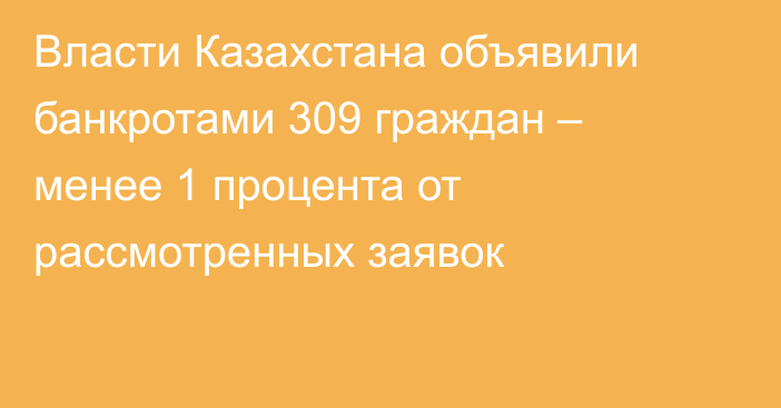 Власти Казахстана объявили банкротами 309 граждан – менее 1 процента от рассмотренных заявок