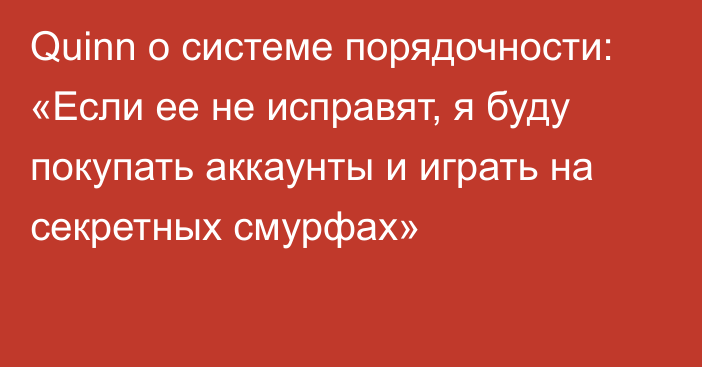 Quinn о системе порядочности: «Если ее не исправят, я буду покупать аккаунты и играть на секретных смурфах»