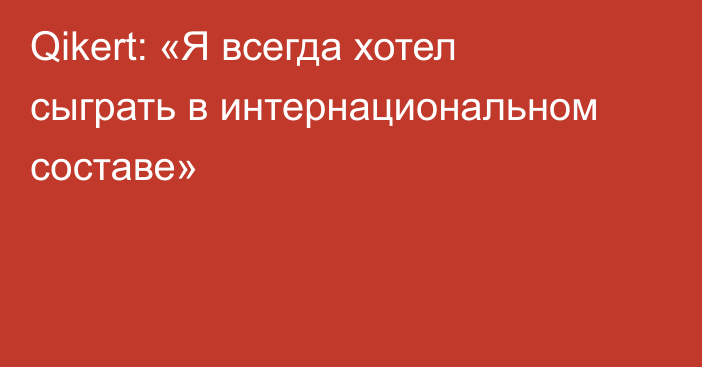 Qikert: «Я всегда хотел сыграть в интернациональном составе»