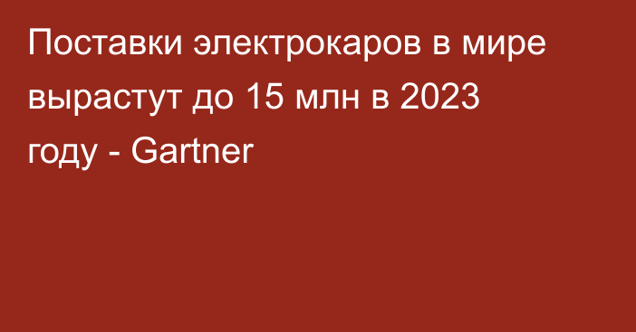 Поставки электрокаров в мире вырастут до 15 млн в 2023 году - Gartner