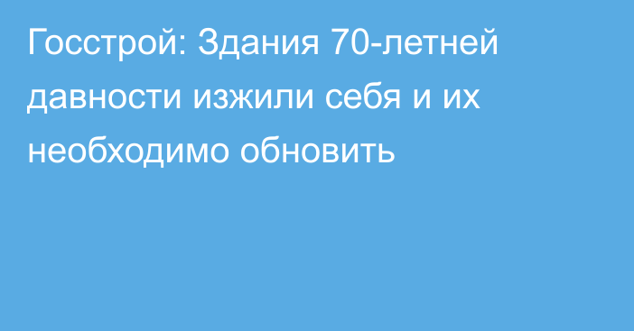 Госстрой: Здания 70-летней давности изжили себя и их необходимо обновить