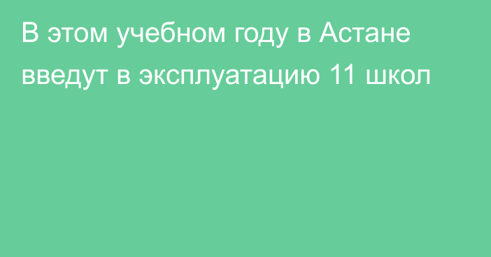 В этом учебном году в Астане введут в эксплуатацию 11 школ