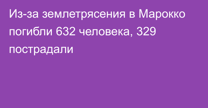 Из-за землетрясения в Марокко погибли 632 человека, 329 пострадали