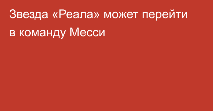 Звезда «Реала» может перейти в команду Месси