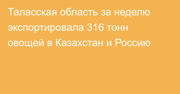 Таласская область за неделю экспортировала 316 тонн овощей в Казахстан и Россию