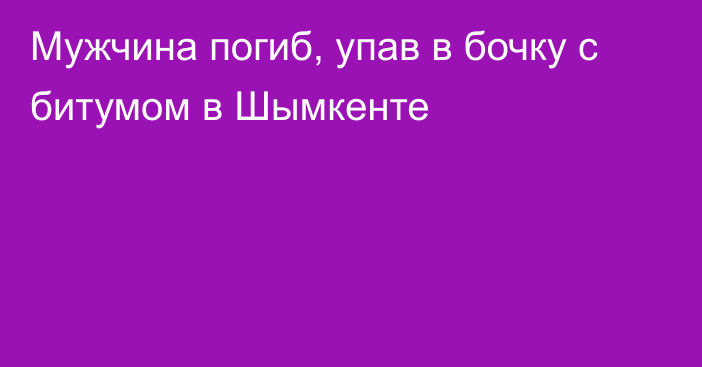 Мужчина погиб, упав в бочку с битумом в Шымкенте