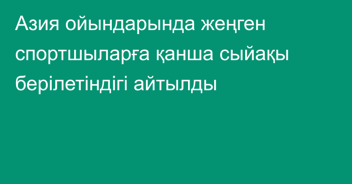 Азия ойындарында жеңген спортшыларға қанша сыйақы берілетіндігі айтылды