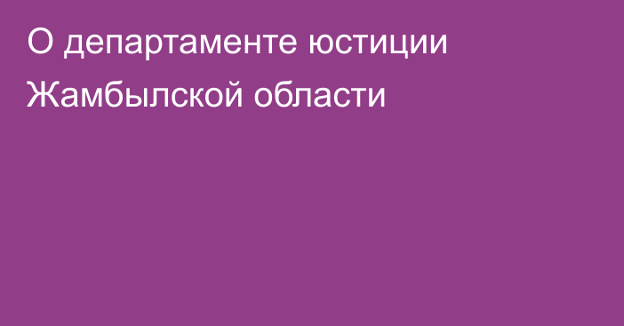 О департаменте юстиции Жамбылской области