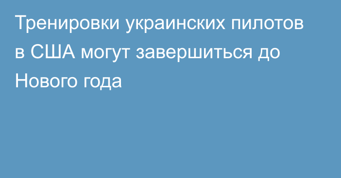 Тренировки украинских пилотов в США могут завершиться до Нового года