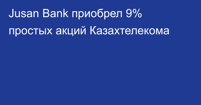 Jusan Bank приобрел 9% простых акций Казахтелекома
