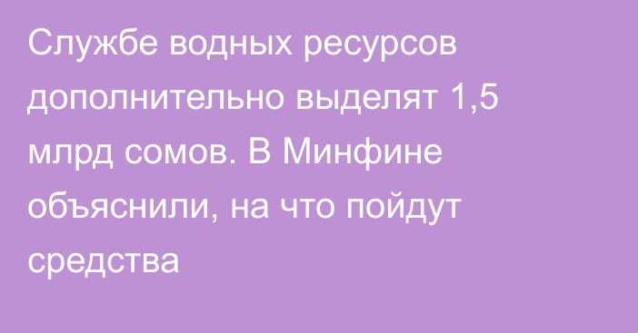 Службе водных ресурсов дополнительно выделят 1,5 млрд сомов. В Минфине объяснили, на что пойдут средства