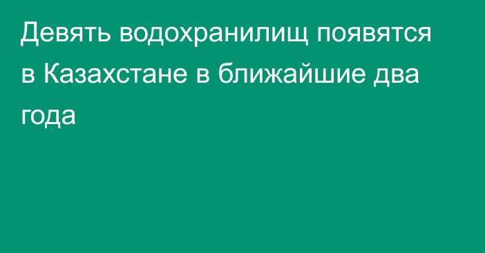 Девять водохранилищ появятся в Казахстане в ближайшие два года