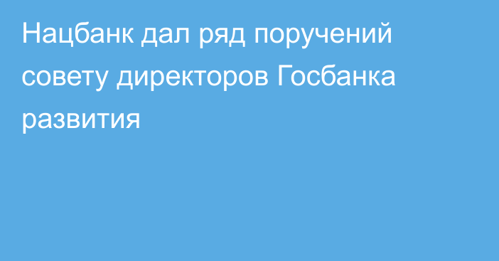 Нацбанк дал ряд поручений совету директоров Госбанка развития