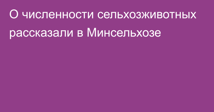 О численности сельхозживотных рассказали в Минсельхозе