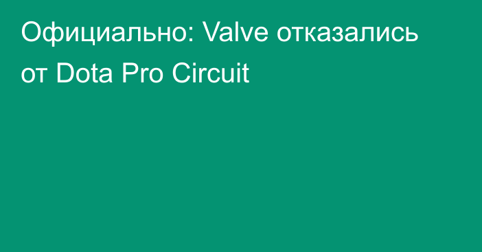 Официально: Valve отказались от Dota Pro Circuit