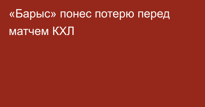 «Барыс» понес потерю перед матчем КХЛ