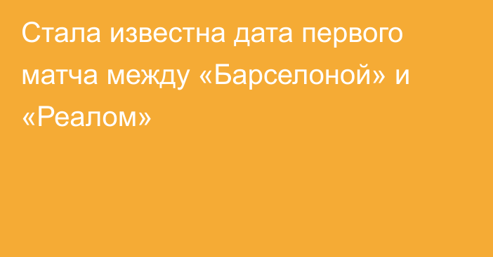 Стала известна дата первого матча между «Барселоной» и «Реалом»