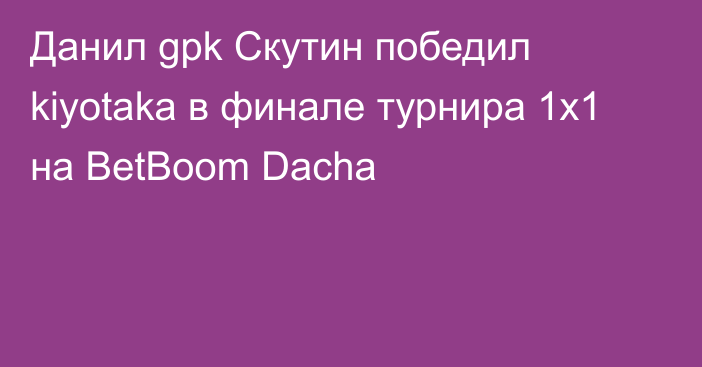 Данил gpk Скутин победил kiyotaka в финале турнира 1x1 на BetBoom Dacha