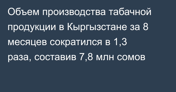 Объем производства табачной продукции в Кыргызстане за 8 месяцев сократился в 1,3 раза, составив 7,8 млн сомов