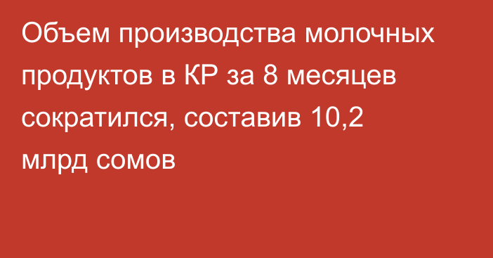 Объем производства молочных продуктов в КР за 8 месяцев сократился, составив 10,2 млрд сомов