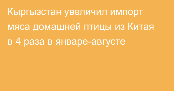 Кыргызстан увеличил импорт мяса домашней птицы из Китая в 4 раза в январе-августе