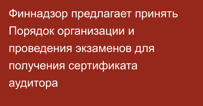 Финнадзор предлагает принять Порядок организации и проведения экзаменов для получения сертификата аудитора