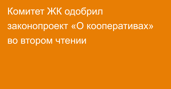 Комитет ЖК одобрил законопроект «О кооперативах» во втором чтении