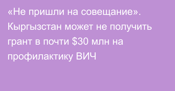 «Не пришли на совещание». Кыргызстан может не получить грант в почти $30 млн на профилактику ВИЧ