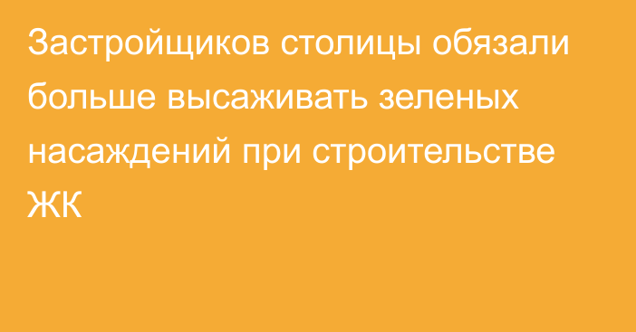 Застройщиков столицы обязали больше высаживать зеленых насаждений при строительстве ЖК