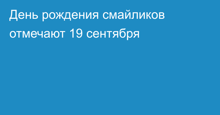 День рождения смайликов отмечают 19 сентября