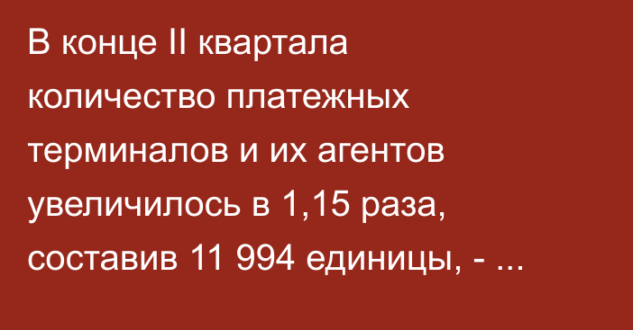 В конце II квартала количество платежных терминалов  и их агентов увеличилось в 1,15 раза, составив 11 994 единицы, - НБКР