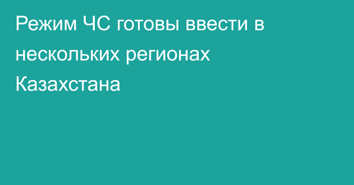 Режим ЧС готовы ввести в нескольких регионах Казахстана