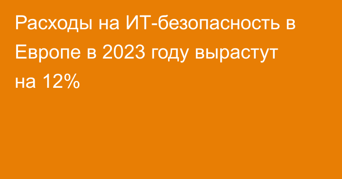 Расходы на ИТ-безопасность в Европе в 2023 году вырастут на 12%