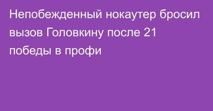 Непобежденный нокаутер бросил вызов Головкину после 21 победы в профи