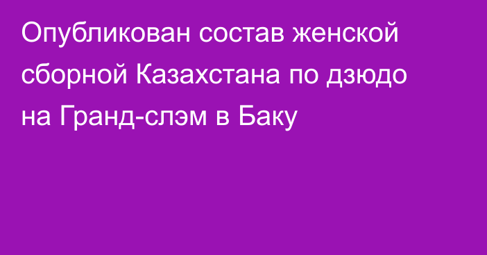 Опубликован состав женской сборной Казахстана по дзюдо на Гранд-слэм в Баку