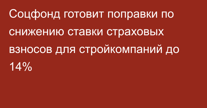 Соцфонд готовит поправки по снижению ставки страховых взносов для стройкомпаний до 14%