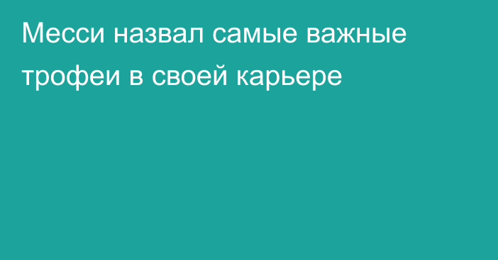 Месси назвал самые важные трофеи в своей карьере