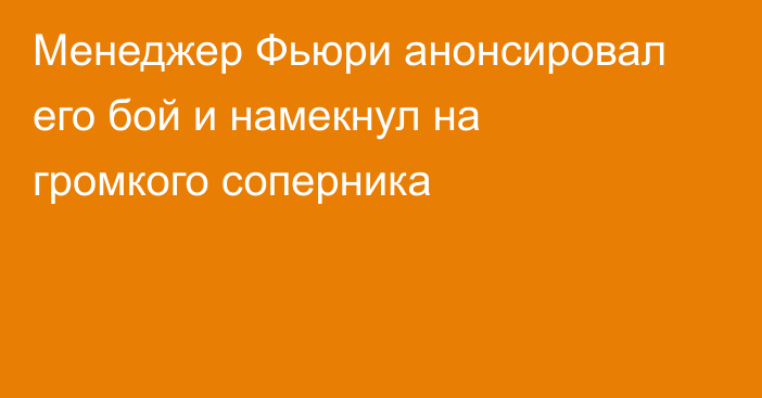 Менеджер Фьюри анонсировал его бой и намекнул на громкого соперника