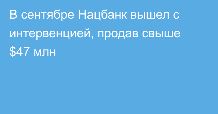 В сентябре Нацбанк вышел с интервенцией, продав свыше $47 млн