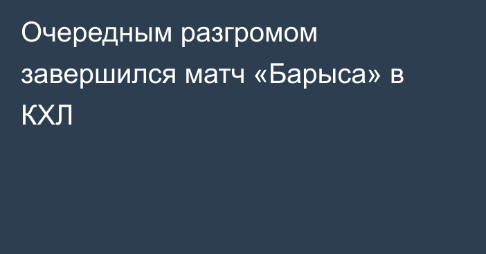 Очередным разгромом завершился матч «Барыса» в КХЛ