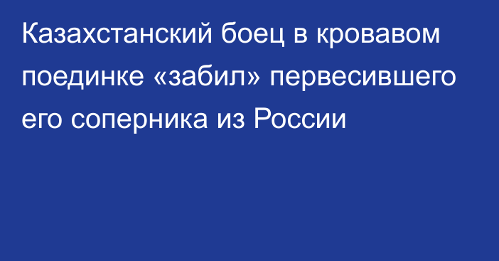 Казахстанский боец в кровавом поединке «забил» первесившего его соперника из России