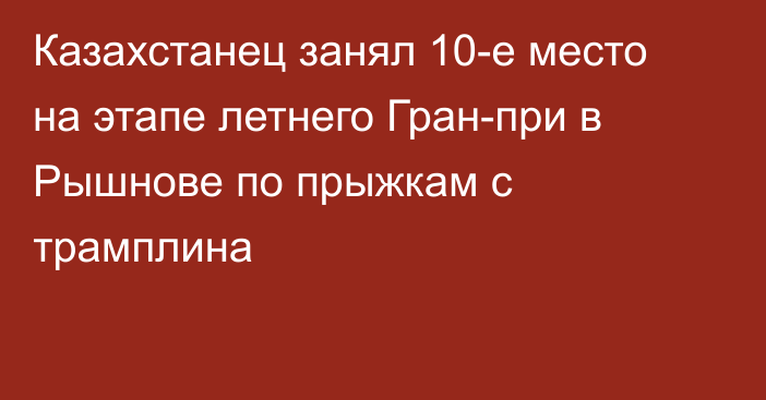 Казахстанец занял 10-е место на этапе летнего Гран-при в Рышнове по прыжкам с трамплина