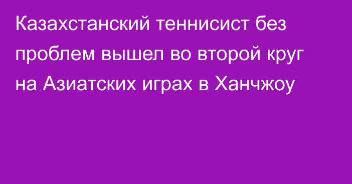 Казахстанский теннисист без проблем вышел во второй круг на Азиатских играх в Ханчжоу