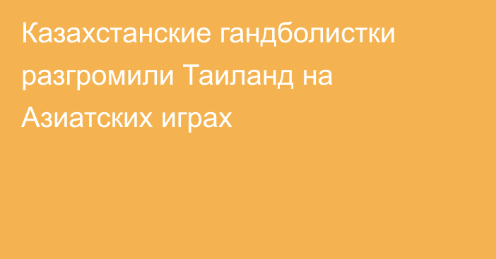 Казахстанские гандболистки разгромили Таиланд на Азиатских играх