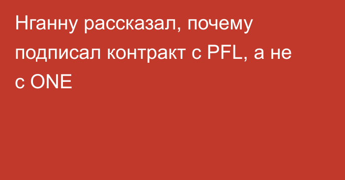 Нганну рассказал, почему подписал контракт с PFL, а не с ONE