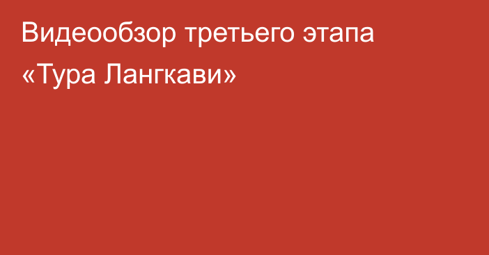 Видеообзор третьего этапа «Тура Лангкави»