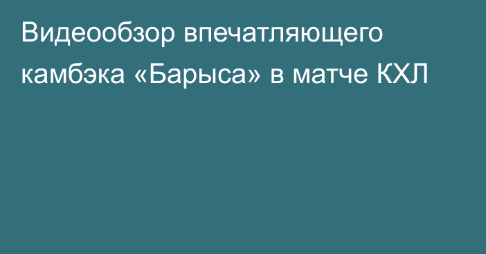 Видеообзор впечатляющего камбэка «Барыса» в матче КХЛ